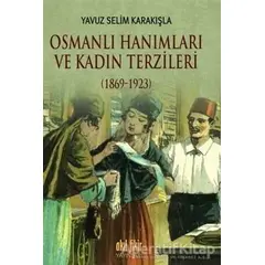 Osmanlı Hanımları ve Kadın Terzileri (1869-1923) - Yavuz Selim Karakışla - Akıl Fikir Yayınları