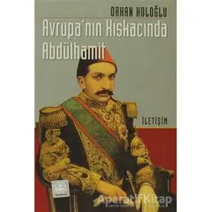 Avrupa’nın Kıskacında Abdülhamit - Orhan Koloğlu - İletişim Yayınevi