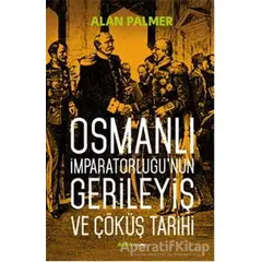 Osmanlı İmparatorluğunun Gerileyiş ve Çöküş Tarihi - Alan Palmer - Alfa Yayınları