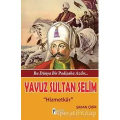 Bu Dünya Bir Padişaha Azdır : Yavuz Sultan Selim - Şaban Çibir - Parola Yayınları