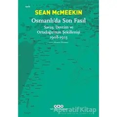 Osmanlı’da Son Fasıl-Savaş, Devrim Ve Ortadoğu’nun Şekillenişi 1908 - 1923