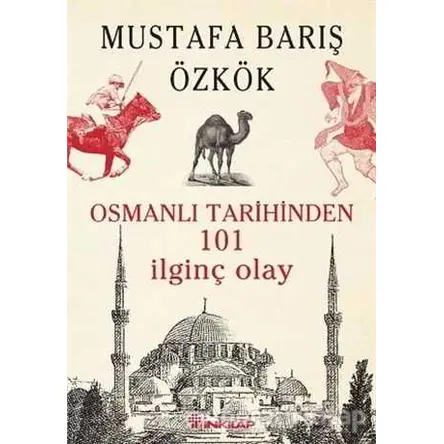 Osmanlı Tarihinden 101 İlginç Olay - Mustafa Barış Özkök - İnkılap Kitabevi