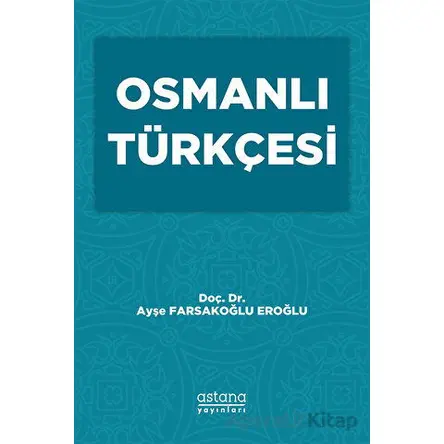 Osmanlı Türkçesi - Ayşe Farsakoğlu Eroğlu - Astana Yayınları