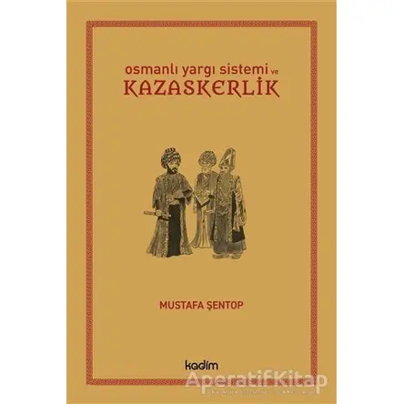 Osmanlı Yargı Sistemi ve Kazaskerlik - Mustafa Şentop - Kadim Yayınları