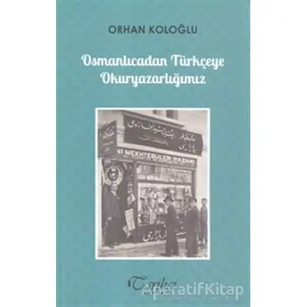 Osmanlıcadan Türkçeye Okuryazarlığımız - Orhan Koloğlu - Tarihçi Kitabevi