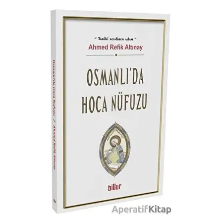 Osmanlı’da Hoca Nüfuzu - Ahmed Refik Altınay - Billur Yayınları