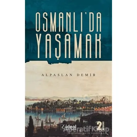 Osmanlıda Yaşamak - Alpaslan Demir - İdeal Kültür Yayıncılık