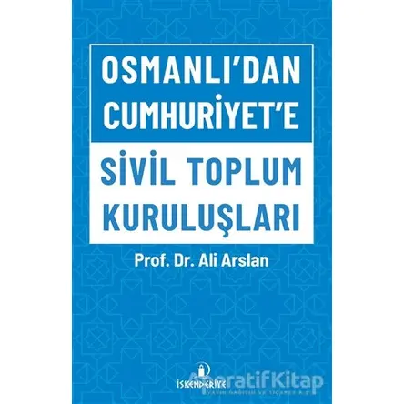 Osmanlı’dan Cumhuriyet’e Sivil Toplum Kuruluşları - Ali Arslan - İskenderiye Yayınları