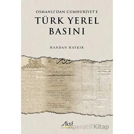 Osmanlı’dan Cumhuriyet’e Türk Yerel Basını - Handan Haykır - Aktif Yayınevi