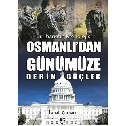 Osmanlıdan Günümüze Derin Güçler - İsmail Çorbacı - Çınaraltı Yayınları