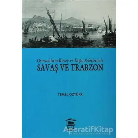 Osmanlıların Kuzey ve Doğu Seferlerinde Savaş ve Trabzon - Temel Öztürk - Serander Yayınları