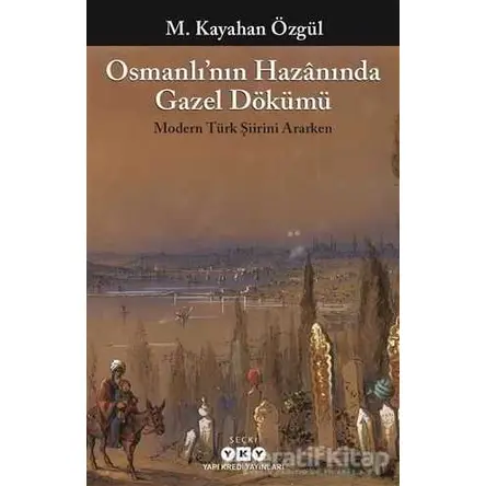 Osmanlı’nın Hazanında Gazel Dökümü - M. Kayahan Özgül - Yapı Kredi Yayınları