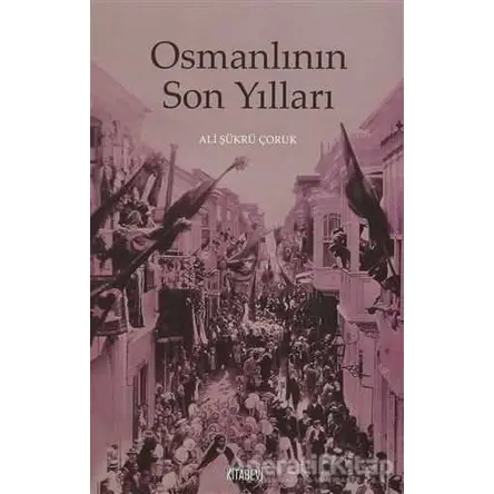 Osmanlının Son Yılları - Ali Şükrü Çoruk - Kitabevi Yayınları