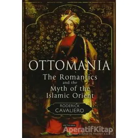 Ottomania: The Romantics and the Myth of the Islamic Orient - Roderick Cavaliero - I.B. Tauris