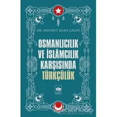 Osmanlıcılık ve İslamcılık Karşısında Türkçülük - Mehmet Kaan Çalen - Ötüken Neşriyat