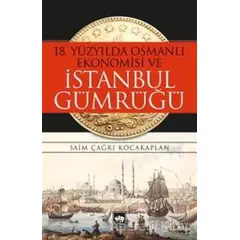 18. Yüzyılda Osmanlı Ekonomisi ve İstanbul Gümrüğü - Saim Çağrı Kocakaplan - Ötüken Neşriyat