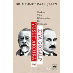 Yusuf Akçura ve Ziya Gökalp - Mehmet Kaan Çalen - Ötüken Neşriyat