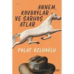 Annem, Kovboylar ve Sarhoş Atlar - Polat Özlüoğlu - İthaki Yayınları