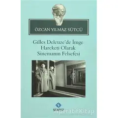 Gilles Deleuze’de İmge Hareketi Olarak Sinemanın Felsefesi - Özcan Yılmaz Sütcü - Sentez Yayınları