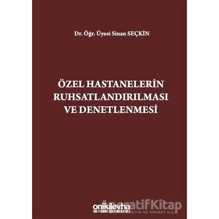 Özel Hastanelerin Ruhsatlandırılması ve Denetlenmesi - Sinan Seçkin - On İki Levha Yayınları