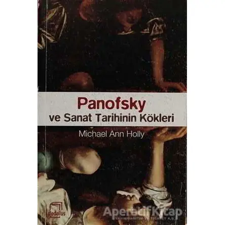 Panofsky ve Sanat Tarihinin Kökleri - Michael Ann Holly - Dedalus Kitap