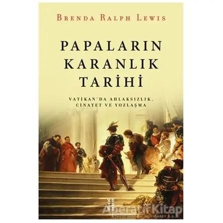 Papaların Karanlık Tarihi - Brenda Ralph Lewis - Ketebe Yayınları