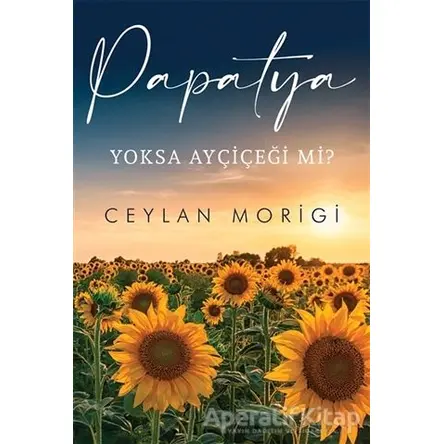 Papatya Yoksa Ayçiçeği mi? - Ceylan Morigi - Cinius Yayınları