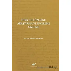 Türk Dili Üzerine Araştırma Ve İnceleme Yazıları - Mahmut Sarıkaya - Paradigma Akademi Yayınları