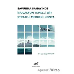 Savunma Sanayinde İnovasyon Temelli Bir Strateji Merkezi: Konya