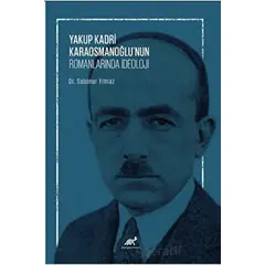 Yakup Kadri Karaosmanoğlu’nun Romanlarında İdeoloji - Sabanur Yılmaz - Paradigma Akademi Yayınları