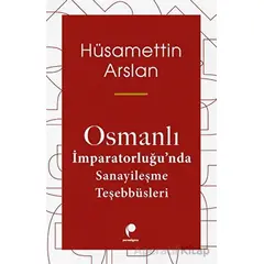 Osmanlı İmparatorluğunda Sanayileşme Teşebbüsleri - Hüsamettin Arslan - Paradigma Yayıncılık