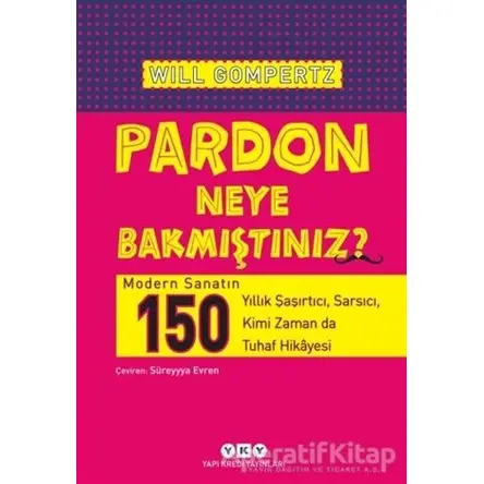 Pardon Neye Bakmıştınız? - Will Gompertz - Yapı Kredi Yayınları