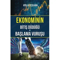 Ekonominin Bitiş Düdüğü ve Başlama Vuruşu - Atilla Yeşilada - Parola Yayınları