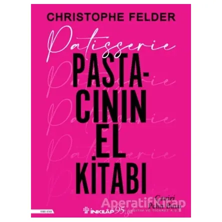 Patisserie: Pastacının El Kitabı - Christophe Felder - İnkılap Kitabevi