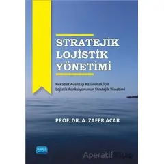 Stratejik Lojistik Yönetimi - A. Zafer Acar - Nobel Akademik Yayıncılık