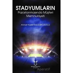 Stadyumların Pazarlanmasında Müşteri Memnuniyeti - Ahmet Nusret Bulgurcuoğlu - Akademisyen Kitabevi