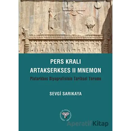 Pers Kralı Artakserkses II Mnemon - Sevgi Sarıkaya - Arkeoloji ve Sanat Yayınları