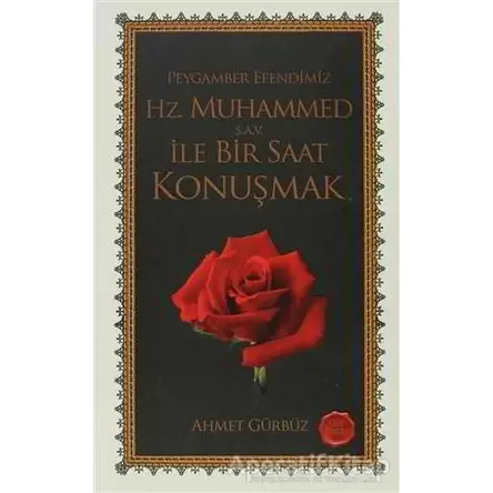 Peygamber Efendimiz Hz. Muhammed ile Bir Saat Konuşmak - Ahmet Gürbüz - Akis Kitap