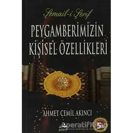 Peygamberimizin Kişisel Özellikleri - Ahmed Cemil Akıncı - Ailem Yayınları