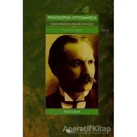 Philosophia Ottomanica: Osmanlı İmparatorluğu Dönemi’nde Türk Felsefesi Yeni Felsefe Cilt: 3