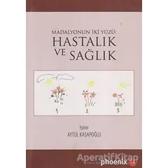 Madalyonun İki Yüzü: Hastalık ve Sağlık - Aytül Kasapoğlu - Phoenix Yayınevi