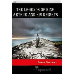 The Legends of King Arthur and His Knights - James Knowles - Platanus Publishing