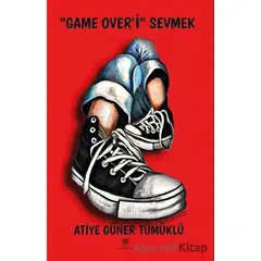 “Game Over’i” Sevmek - Atiye Güner Tümüklü - Platanus Publishing