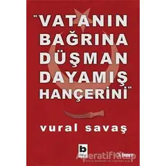 Vatanın Bağrına Düşman Dayamış Hançerini - Vural Savaş - Bilgi Yayınevi