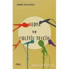 Medya ve Politik Tercih - Kübra Küçükşen - Çizgi Kitabevi Yayınları