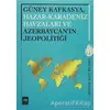 Güney Kafkasya, Hazar-Karadeniz Havzaları ve Azerbaycanın Jeopolitiği