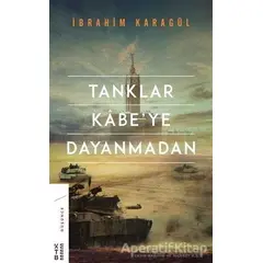 Tanklar Kabe’ye Dayanmadan - İbrahim Karagül - Ketebe Yayınları