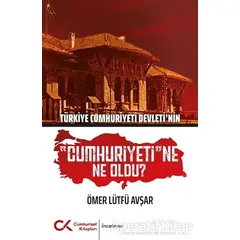 Türkiye Cumhuriyeti Devletinin Cumhuriyetine Ne Oldu? - Ömer Lütfü Avşar - Cumhuriyet Kitapları