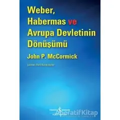 Weber, Habermas ve Avrupa Devletinin Dönüşümü - John McCormick - İş Bankası Kültür Yayınları