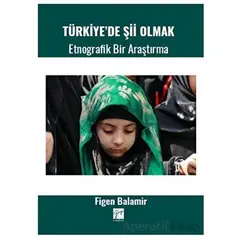 Türkiye de Şii Olmak - Etnografik Bir Araştırma - Figen Balamir - Gazi Kitabevi